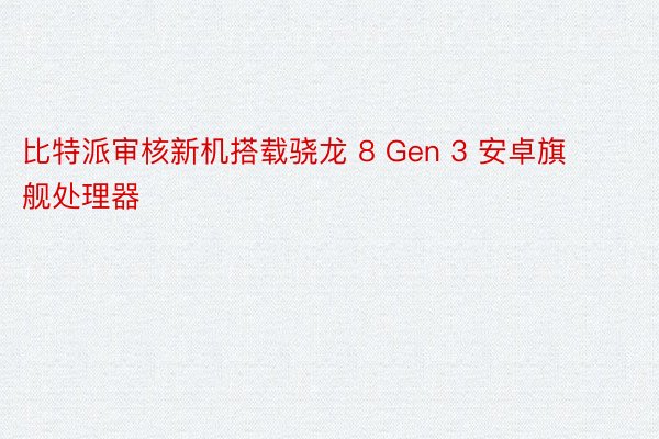 比特派审核新机搭载骁龙 8 Gen 3 安卓旗舰处理器