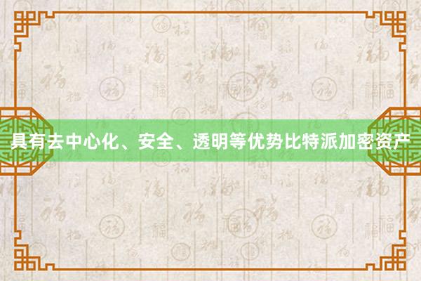 具有去中心化、安全、透明等优势比特派加密资产