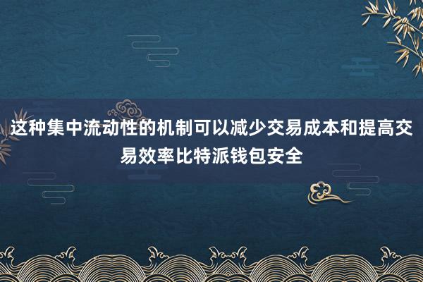 这种集中流动性的机制可以减少交易成本和提高交易效率比特派钱包安全