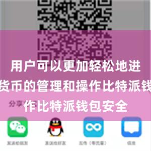 用户可以更加轻松地进行数字货币的管理和操作比特派钱包安全